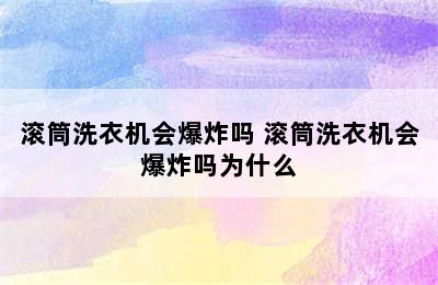 滚筒洗衣机会爆炸吗 滚筒洗衣机会爆炸吗为什么